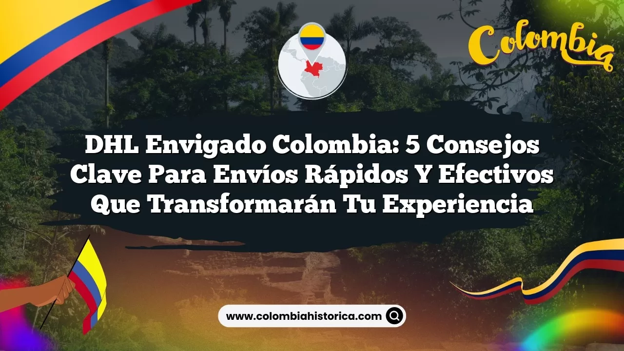 Dhl Envigado Colombia Consejos Clave Para Env Os R Pidos Y Efectivos