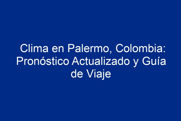 Clima En Palermo Colombia Pronóstico Actualizado Y Guía De Viaje 2024 3092