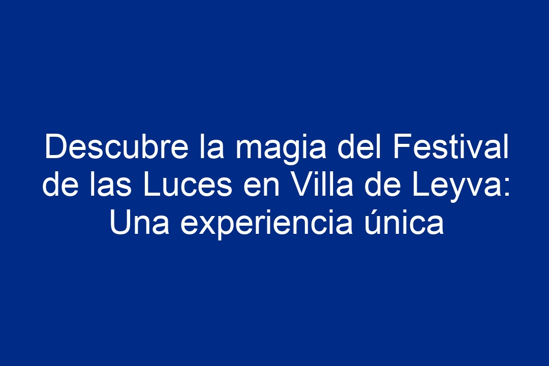 Descubre la magia del Festival de las Luces en Villa de Leyva Una