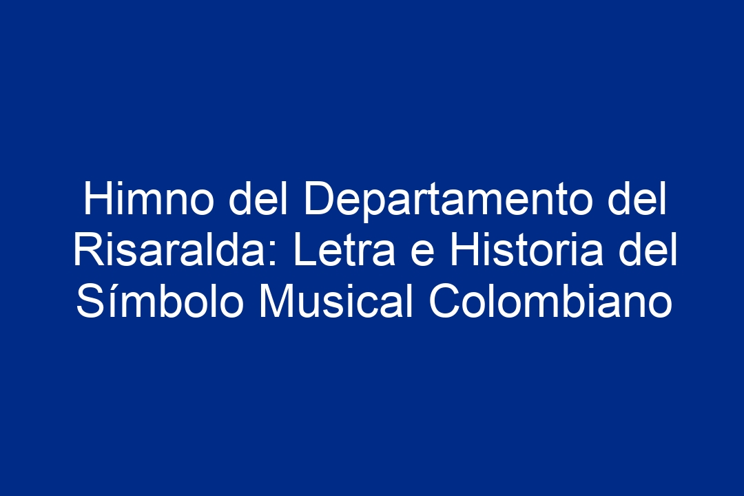 Himno del Departamento del Risaralda: Letra e Historia del Símbolo Musical Colombiano - 1