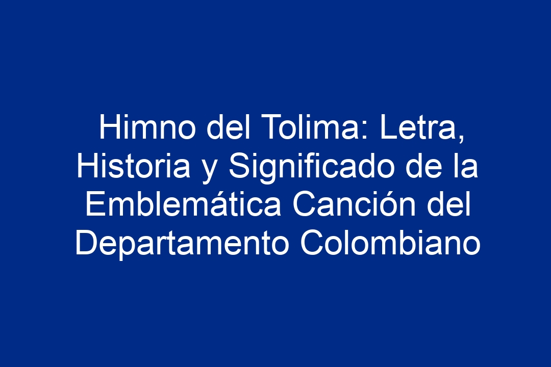 Himno del Tolima: Letra, Historia y Significado de la Emblemática Canción del Departamento Colombiano - 1