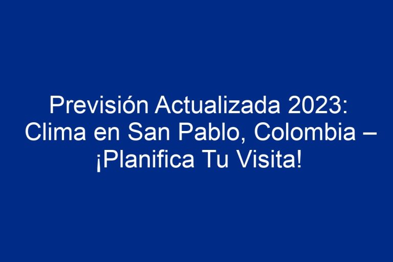 Previsión Actualizada 2024 Clima En San Pablo Colombia ¡planifica Tu Visita 2024 1962