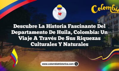 Descubre la Historia Fascinante del Departamento de Huila, Colombia: Un Viaje a Través de sus Riquezas Culturales y Naturales