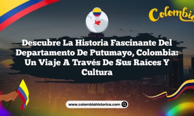 Descubre la Historia Fascinante del Departamento de Putumayo, Colombia: Un Viaje a Través de Sus Raíces y Cultura