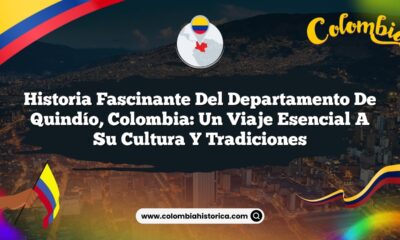 Historia Fascinante del Departamento de Quindío, Colombia: Un Viaje Esencial a Su Cultura y Tradiciones