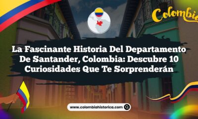 La Fascinante Historia del Departamento de Santander, Colombia: Descubre 10 Curiosidades que Te Sorprenderán